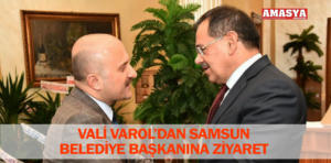 vali varol samsun belediye başkanı ziyaret