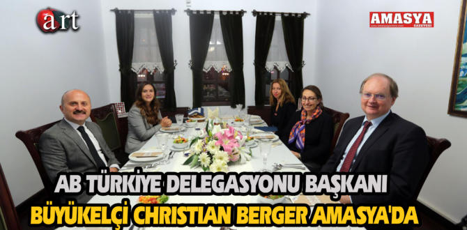 AB Türkiye Delegasyonu Başkanı Büyükelçi Christian Berger Amasya’da