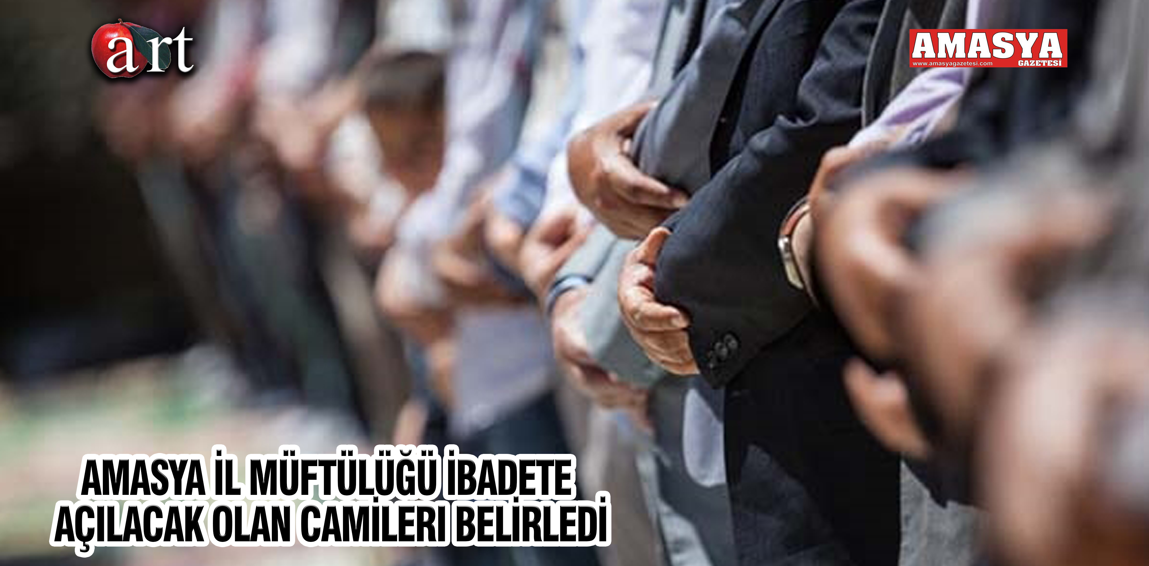 AMASYA İL MÜFTÜLÜĞÜ İBADETE AÇILACAK OLAN CAMİLERİ BELİRLEDİ