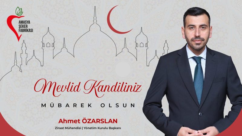 Amasya Şeker Fabrikası Yönetim Kurulu Başkanı Ziraat Mühendisi Ahmet ÖZARSLAN’ın Mevlid Kandili Mesajı